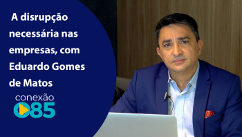 A disrupção necessária nas empresas, com Eduardo Gomes de Matos