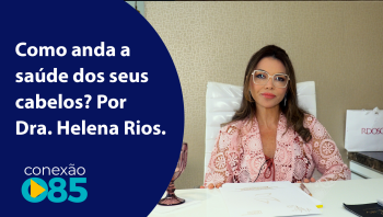 Como anda a saúde dos seus cabelos Por Dra. Helena Rios.
