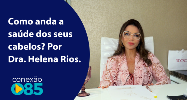 Como anda a saúde dos seus cabelos Por Dra. Helena Rios.