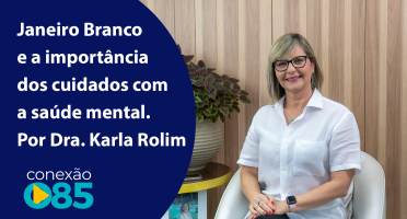 Janeiro Branco e a importância dos cuidados com a saúde mental. Por Dra. Karla Rolim